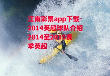 江南彩票app下载-2014英超球队介绍2014至2015赛季英超