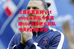 江南彩票官网-cctvnba火箭队今日直播nba直播吧火箭队今天的比赛录像