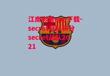 江南彩票app下载-secret战队积分secret战队2021